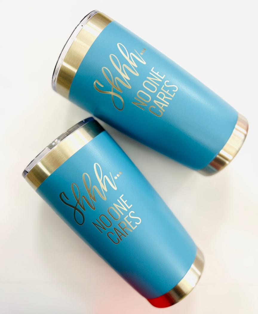 20oz Shh... No One Cares Tumbler