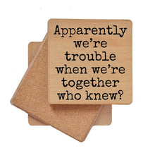 Load image into Gallery viewer, Apparently We&#39;re Trouble When We&#39;re Together Wood Coaster
